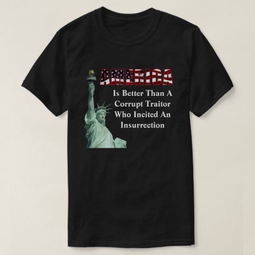 AMERICA Is Better Than A Corrupt Traitor T_Shirt