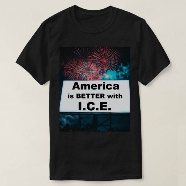 America is Better with I.C.E. T-Shirt (Design Front)