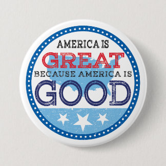 America is Great because America is Good Pinback Button