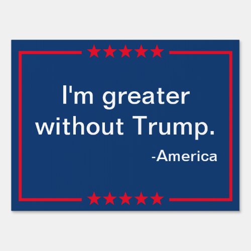 America is Greater Without Trump Yard Sign