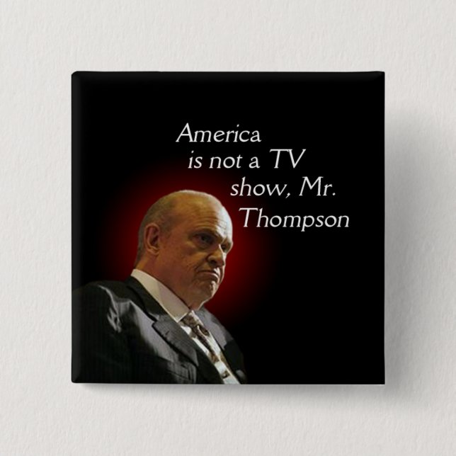 America is not a TV show, Fred Thompson. Pinback Button (Front)