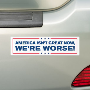 America Isn't Great Now We're Worse Anti-Trump Bumper Sticker