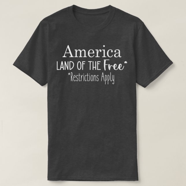America Land Of The Free Restrictions Apply  T-Shirt (Design Front)