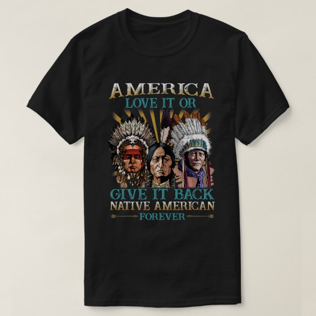 America Love It Or Give It Back Native American 40 T-Shirt (Design Front)