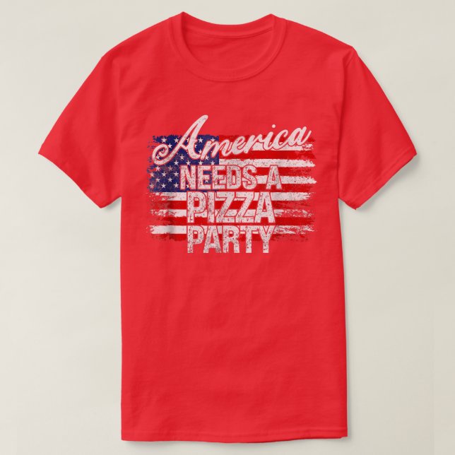America Needs A Pizza Party Funny Political 4th of T-Shirt (Design Front)
