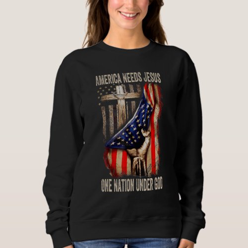 America Needs Jesus One Nation Under God American  Sweatshirt
