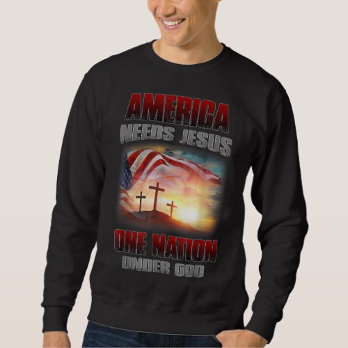 America Needs Jesus One Nation Under God Sweatshirt