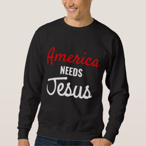 America Needs Jesus Religious Sweatshirt