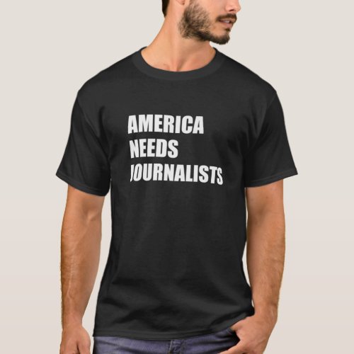 America Needs Journalists _ Free Press _ Freedom T T_Shirt