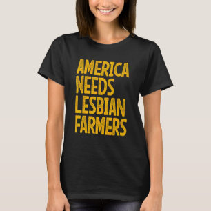 America Needs Lesbian Farmers_4 T-Shirt