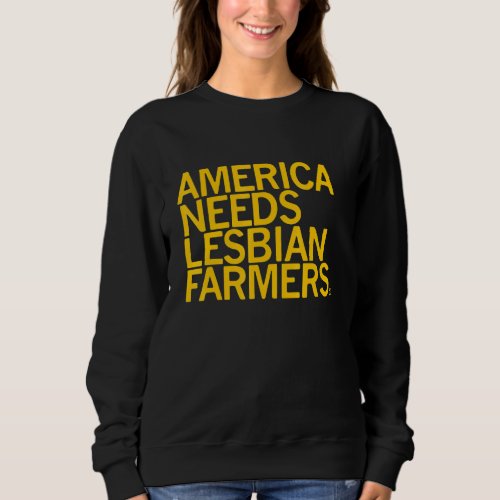 America Needs Lesbian Farmers Sweatshirt