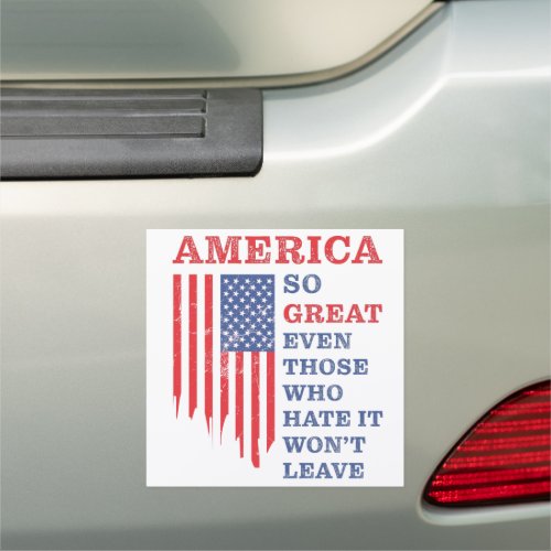 America So Great Even Those Who Hate It Wont Leave Car Magnet