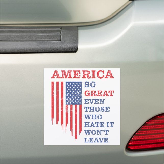 America So Great Even Those Who Hate It Wont Leave Car Magnet (In Situ)