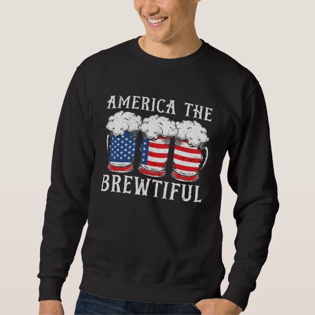 America The Brewtiful Beer Drinker USA Flag 4th Of Sweatshirt (Front)