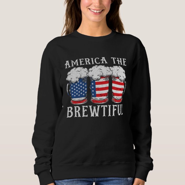 America The Brewtiful Beer Drinker USA Flag 4th Of Sweatshirt (Front)