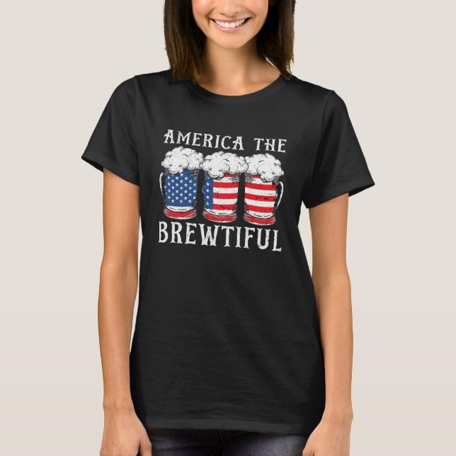 America The Brewtiful Beer Drinker USA Flag 4th Of T-Shirt (Front)