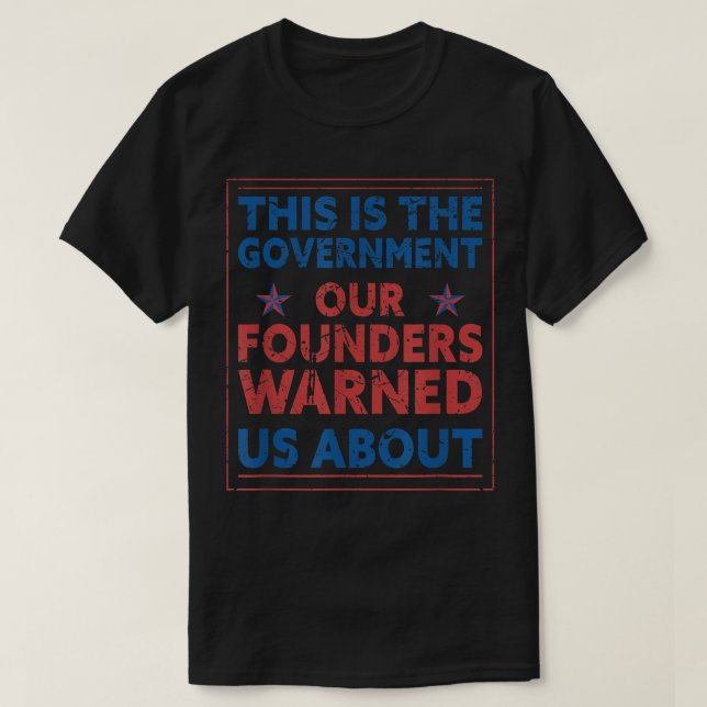 America This Is The Government Our Founders Warned T-Shirt (Design Front)