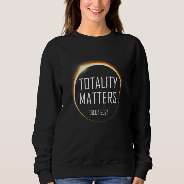 America Total Solar Eclipse 2024 Totality Matters  Sweatshirt (Front)