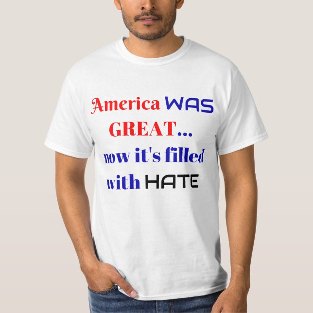 America WAS Great…Now It’s Filled With HATE T-Shirt (Front)