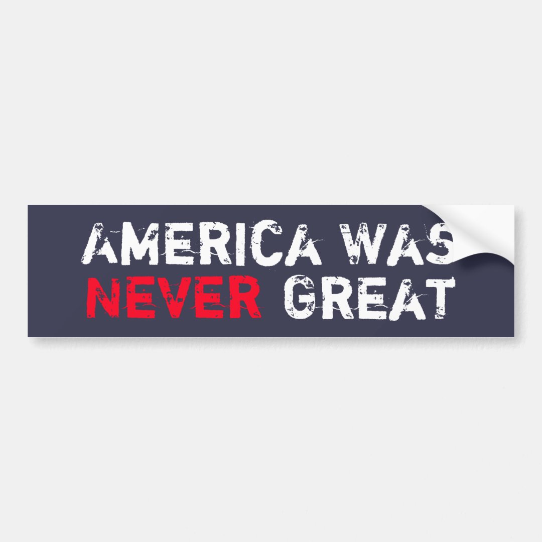 America Was Never Great Bumper Sticker | Zazzle