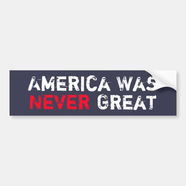 America Was Never Great Bumper Sticker (Front)