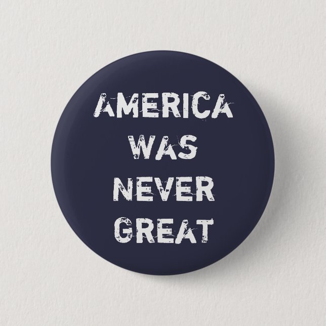 America Was Never Great Button (Front)