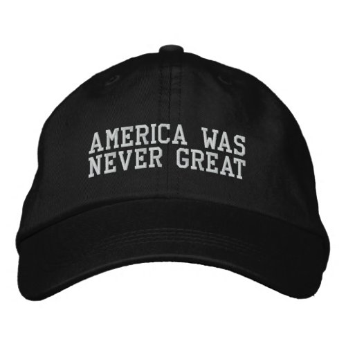 America Was Never Great Embroidered Baseball Hat