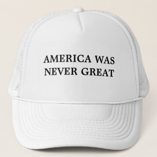 America Was Never Great Hat