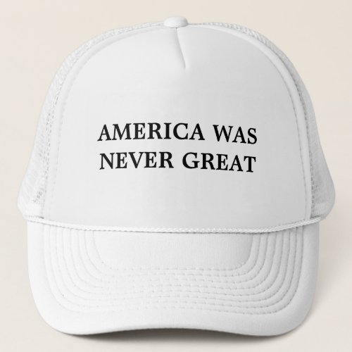America Was Never Great Hat