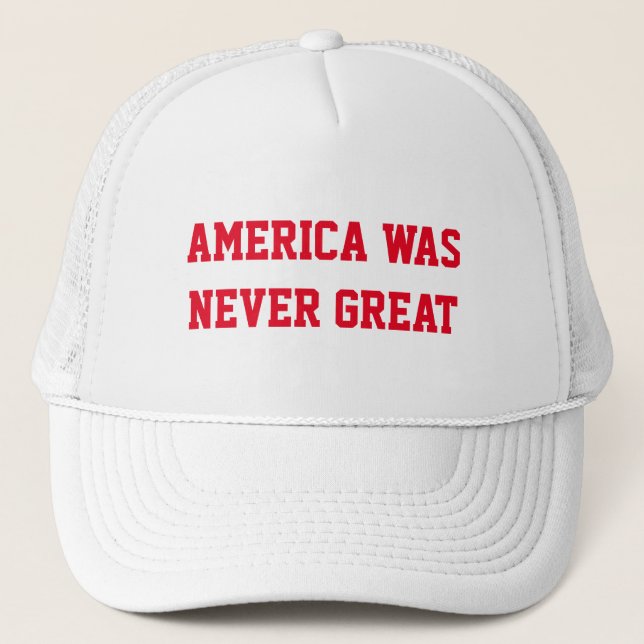 AMERICA WAS NEVER GREAT TRUCKER HAT (Front)