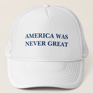 AMERICA WAS NEVER GREAT TRUCKER HAT