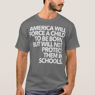 America Will Force A Child To Be Born But Will Not T-Shirt