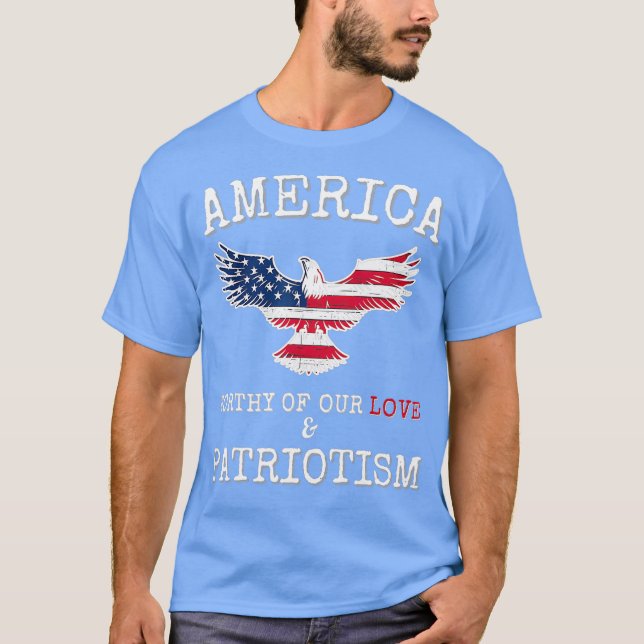 America Worthy of our LOVE and PATRIOTISM T-Shirt (Front)