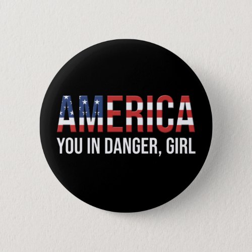 America _ You In Danger Girl Button