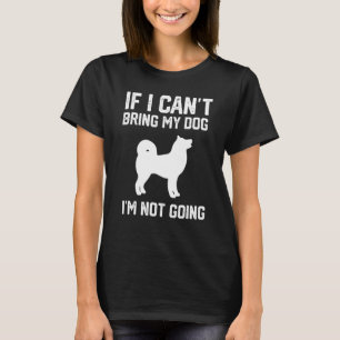 American Akita If I Can't Bring My Dog I'm Not Goi T-Shirt