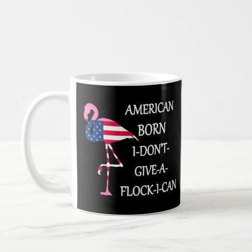 American Born I Dont Give a FlockICan Patriot Fre Coffee Mug