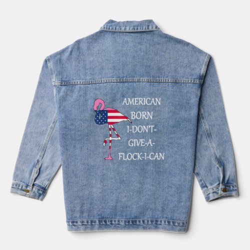 American Born I Dont Give a FlockICan Patriot Fre Denim Jacket