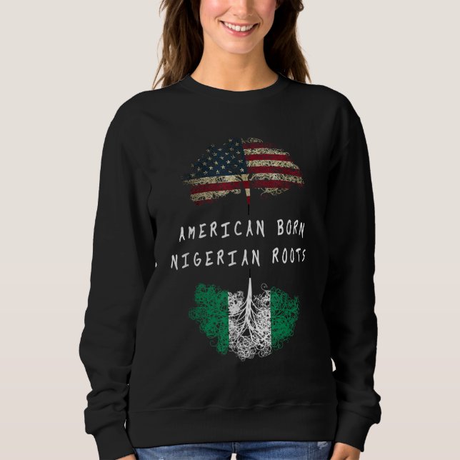 American born Nigerian roots ancestry Sweatshirt (Front)