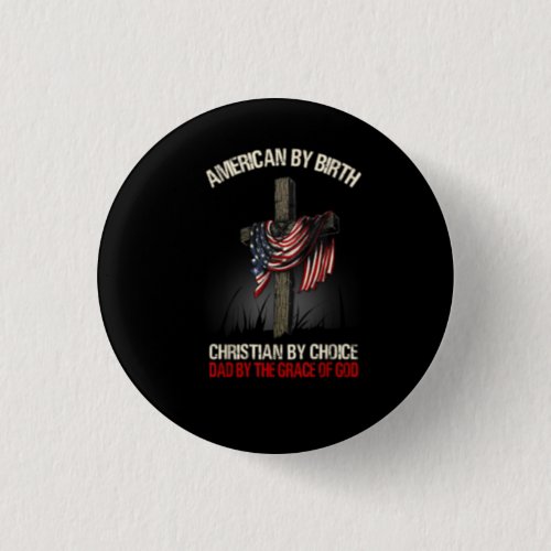 American By Birth Christian By Choice Dad By The G Button