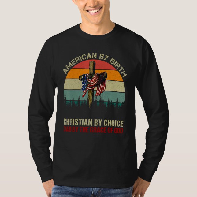 American By Birth Christian By Choice Dad By The G T-Shirt (Front)