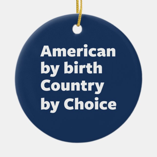 American by Birth, Country by Choice Ceramic Ornament (Front)