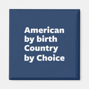 American by Birth, Country by Choice Magnet