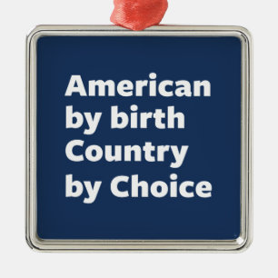 American by Birth, Country by Choice Metal Ornament