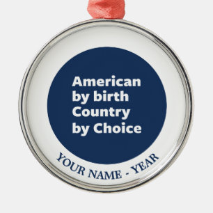 American by Birth, Country by Choice Metal Ornament