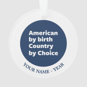 American by Birth, Country by Choice Ornament