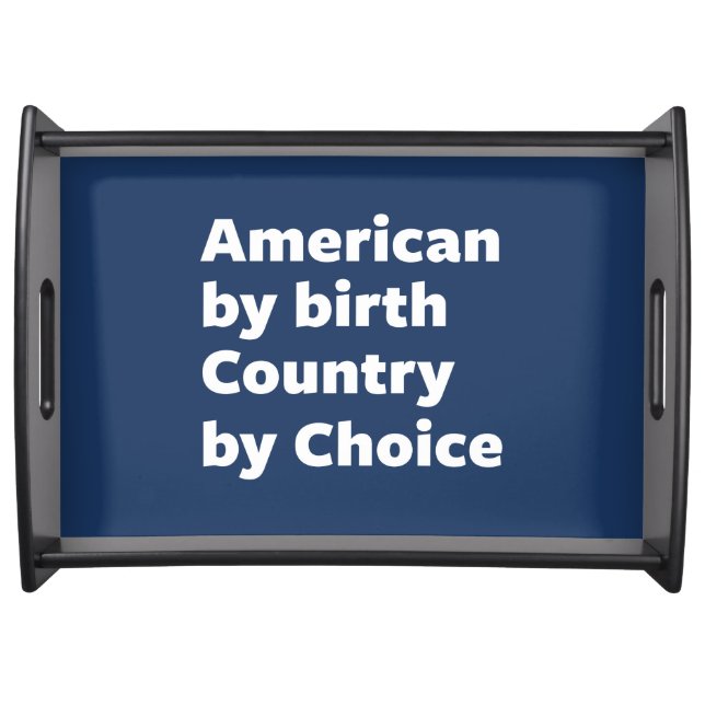 American by Birth, Country by Choice Serving Tray (Front)