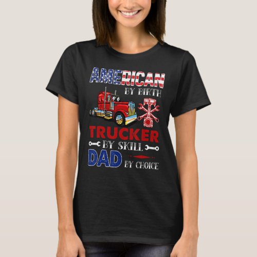 American By Birth Trucker By Skill Dad By Choice 4 T_Shirt