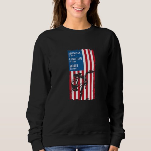American By Birth Welder By Choice Christian Faith Sweatshirt