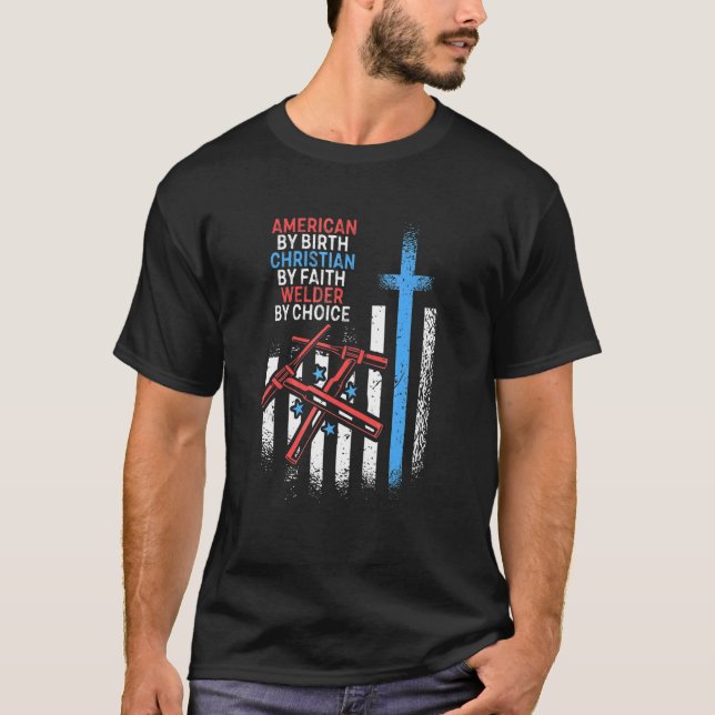 American By Birth Welder By Choice Christian Faith T-Shirt (Front)