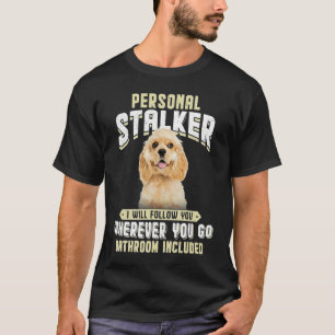 American Cocker Spaniel Personal Stalker I Will Fo T-Shirt